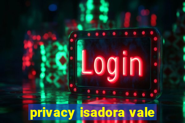 privacy isadora vale